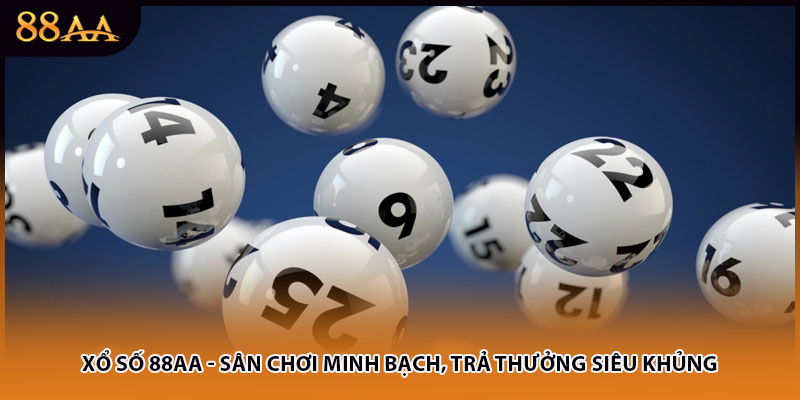 Xổ Số 88AA - Sân Chơi Minh Bạch, Trả Thưởng Siêu Khủng